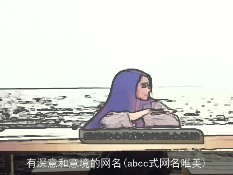 有深意和意境的网名(abcc式网名唯美)