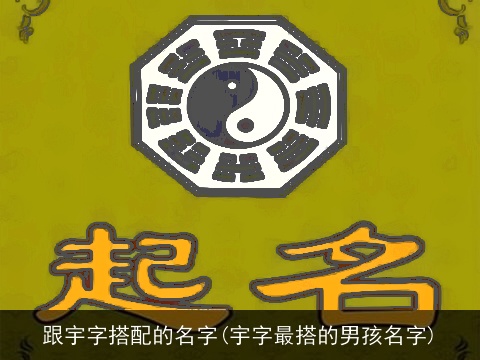 跟宇字搭配的名字(宇字最搭的男孩名字)