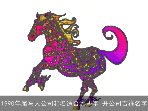 1990年属马人公司起名适合哪些字 开公司吉祥名字