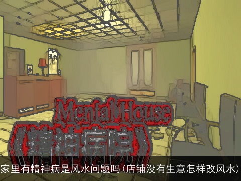 家里有精神病是风水问题吗(店铺没有生意怎样改风水)
