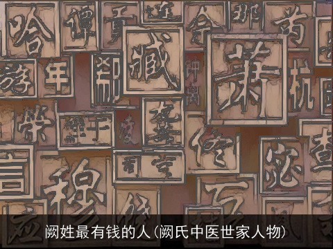 阙姓最有钱的人(阙氏中医世家人物)