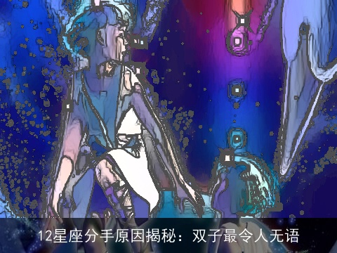 12星座分手原因揭秘：双子最令人无语
