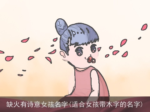 缺火有诗意女孩名字(适合女孩带木字的名字)