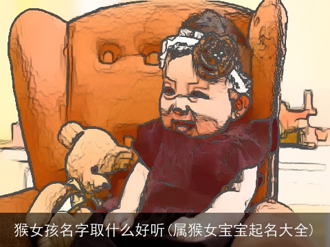 猴女孩名字取什么好听(属猴女宝宝起名大全)