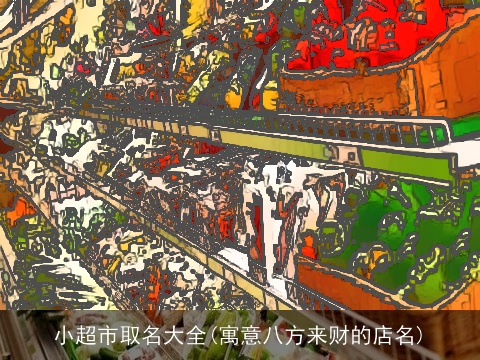 小超市取名大全(寓意八方来财的店名)