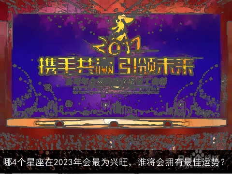 哪4个星座在2023年会最为兴旺，谁将会拥有最佳运势？