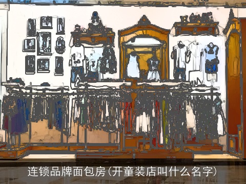连锁品牌面包房(开童装店叫什么名字)