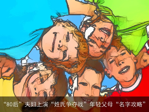 “80后”夫妇上演“姓氏争夺战”年轻父母“名字攻略”