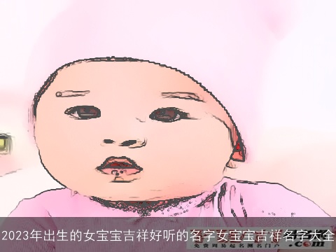 2023年出生的女宝宝吉祥好听的名字女宝宝吉祥名字大全