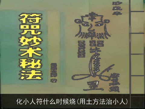 化小人符什么时候烧(用土方法治小人)