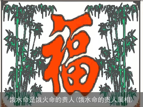 饿水命是饿火命的贵人(饿水命的贵人属相)