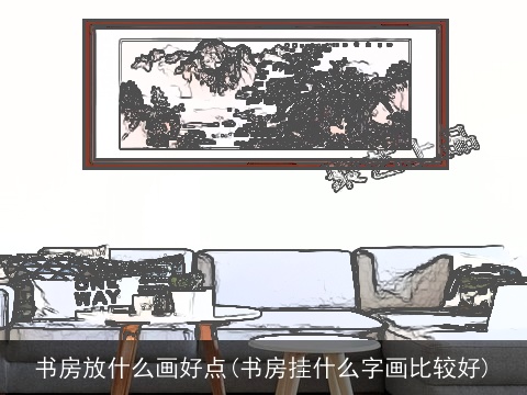书房放什么画好点(书房挂什么字画比较好)