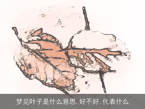 梦见叶子是什么意思,好不好,代表什么