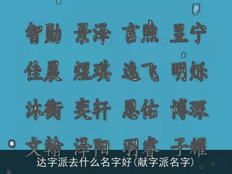 达字派去什么名字好(献字派名字)