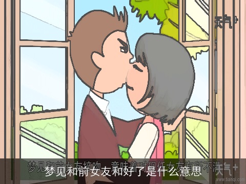 梦见和前女友和好了是什么意思