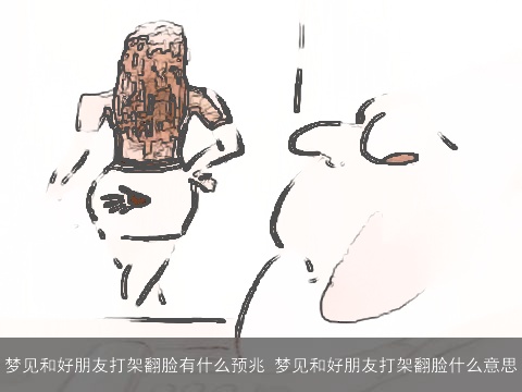 梦见和好朋友打架翻脸有什么预兆 梦见和好朋友打架翻脸什么意思