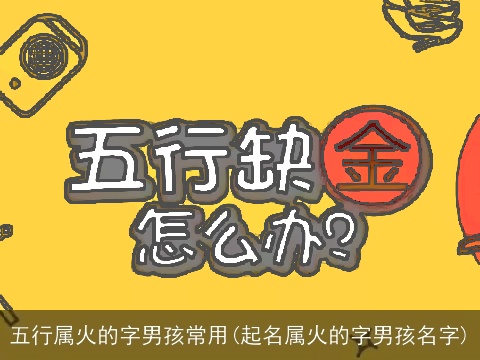 五行属火的字男孩常用(起名属火的字男孩名字)