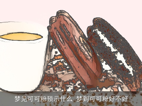 梦见可可粉预示什么 梦到可可粉好不好