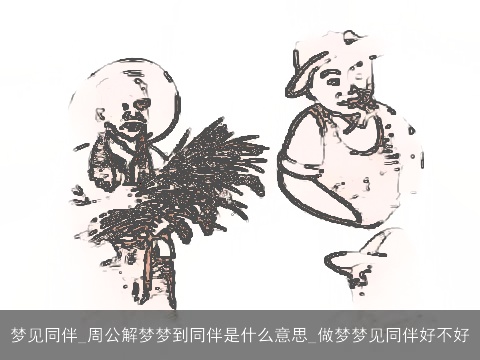 梦见同伴_周公解梦梦到同伴是什么意思_做梦梦见同伴好不好