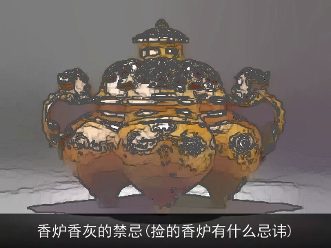 香炉香灰的禁忌(捡的香炉有什么忌讳)