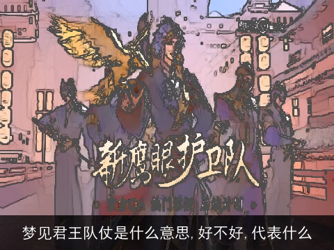 梦见君王队仗是什么意思,好不好,代表什么