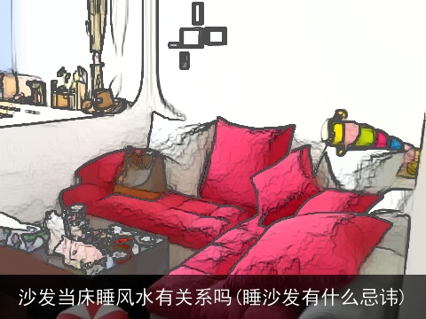 沙发当床睡风水有关系吗(睡沙发有什么忌讳)