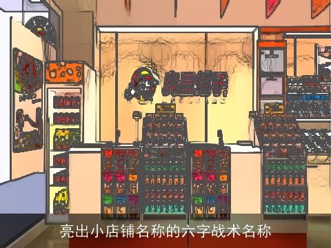亮出小店铺名称的六字战术名称