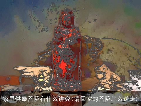 家里供奉菩萨有什么讲究(请回家的菩萨怎么送走)