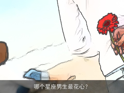 哪个星座男生最花心？