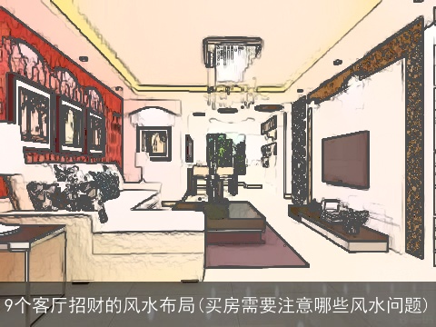 9个客厅招财的风水布局(买房需要注意哪些风水问题)