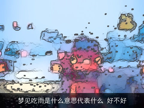 梦见吃雨是什么意思代表什么 好不好