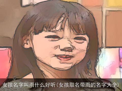 女孩名字叫雨什么好听(女孩取名带雨的名字大全)