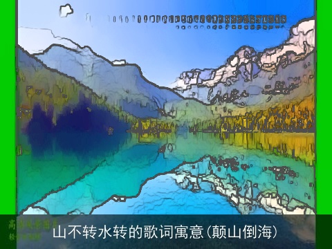 山不转水转的歌词寓意(颠山倒海)