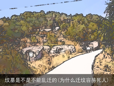 坟墓是不是不能乱迁的(为什么迁坟容易死人)
