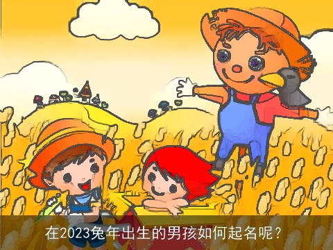 在2023兔年出生的男孩如何起名呢？
