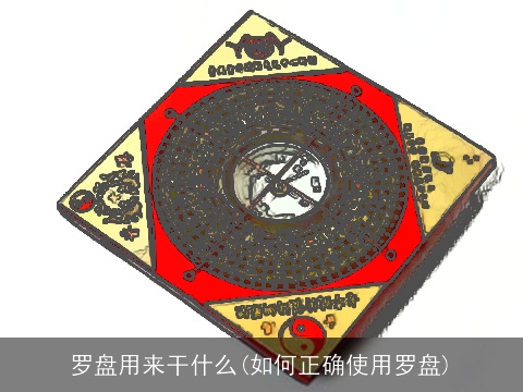 罗盘用来干什么(如何正确使用罗盘)