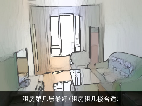 租房第几层最好(租房租几楼合适)