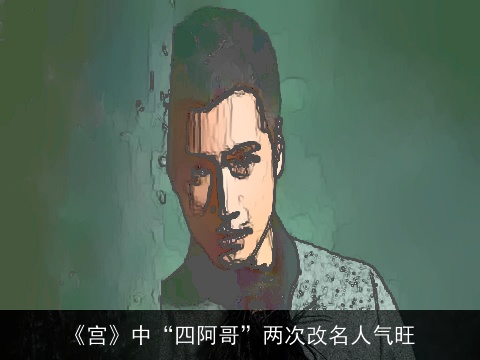 《宫》中“四阿哥”两次改名人气旺