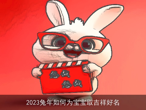 2023兔年如何为宝宝取吉祥好名
