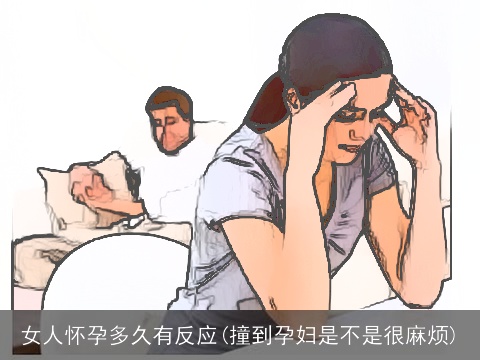 女人怀孕多久有反应(撞到孕妇是不是很麻烦)