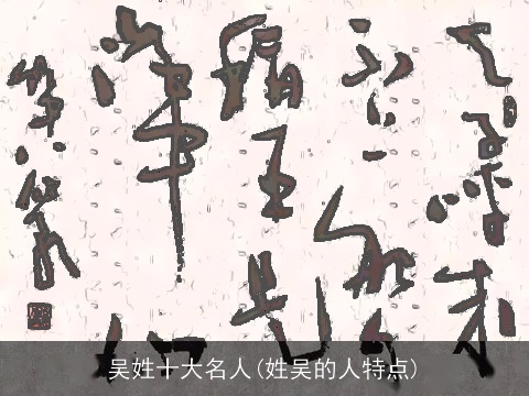 吴姓十大名人(姓吴的人特点)