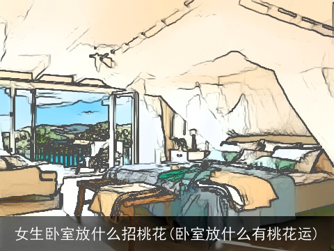 女生卧室放什么招桃花(卧室放什么有桃花运)