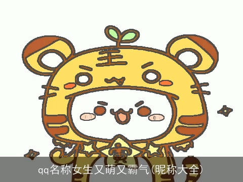 qq名称女生又萌又霸气(昵称大全)