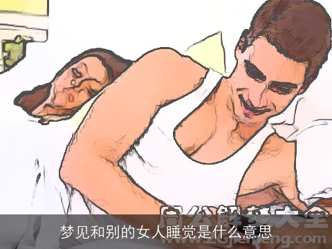 梦见和别的女人睡觉是什么意思