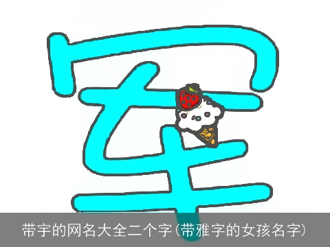 带宇的网名大全二个字(带雅字的女孩名字)