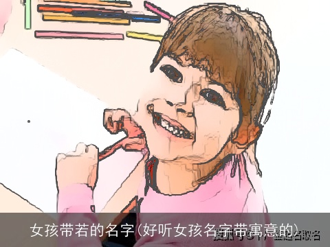 女孩带若的名字(好听女孩名字带寓意的)