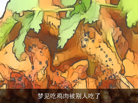 梦见吃鸡肉被别人吃了