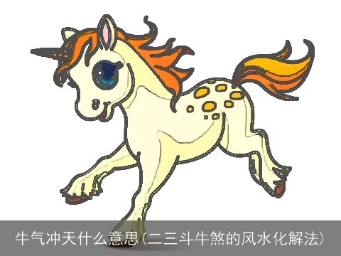 牛气冲天什么意思(二三斗牛煞的风水化解法)