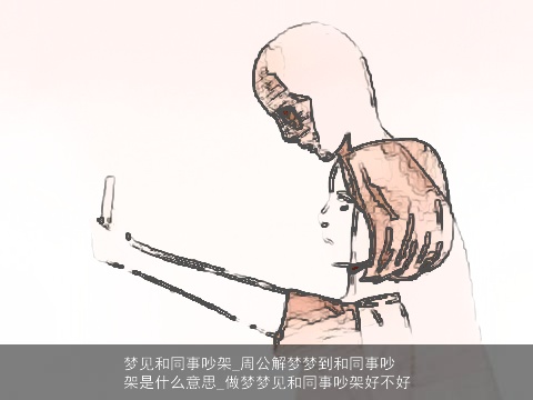 梦见和同事吵架_周公解梦梦到和同事吵架是什么意思_做梦梦见和同事吵架好不好