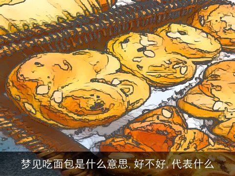 梦见吃面包是什么意思,好不好,代表什么